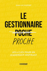 Title: Le gestionnaire proche: Les 6 clés pour un leadership inspirant, Author: Jean-Luc Dupont