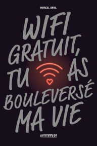 Title: Wifi gratuit, tu as bouleversé ma vie, Author: Marcel Baril