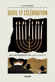 Title: Deuil et célébration: JUIF, ORTHODOXE ET GAI PASSÉ ET PRÉSENT, Author: K. David Brody