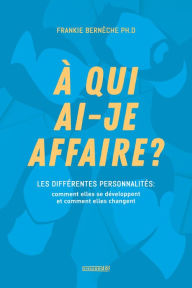 Title: À qui ai-je affaire?: LES DIFFÉRENTES PERSONNALITÉS : Comment elles se développent et comment elles changent?, Author: Frankie Bernèche