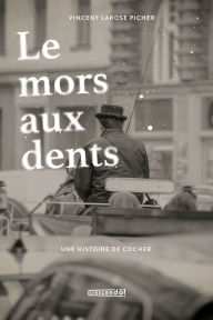 Title: Le mors aux dents: Une histoire de cocher, Author: Vincent Larose Picher