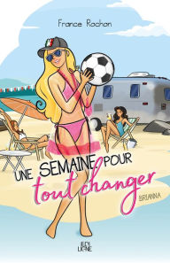 Title: Une semaine pour tout changer: Brianna, Author: France Rochon