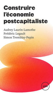 Title: Construire l'économie postcapitaliste, Author: Audrey Laurin-Lamothe