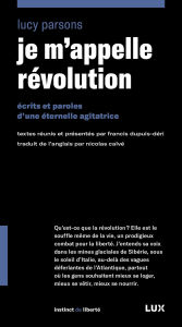 Title: Je m'appelle Révolution: Écrits et paroles d'une éternelle agitatrice, Author: Lucy Parsons