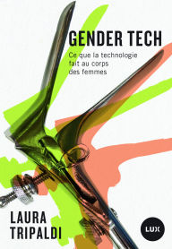 Title: Gender tech: Ce que la technologie fait au corps des femmes, Author: Laura Tripaldi