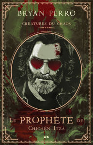 Title: Créatures du Chaos - Le prophète de Chichèn Itzá, Author: Bryan Perro