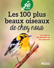 Title: Les 100 plus beaux oiseaux de chez nous: Les attirer, les identifier et les observer, Author: Pratico Édition Pratico Édition
