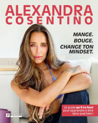 Title: MANGE. BOUGE. CHANGE TON MINDSET.: LE guide qu'il te faut pour apprendre à être (plus que) bien !, Author: Alexandra Cosentino