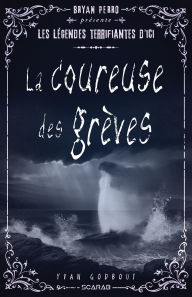 Title: Bryan Perro présente... les légendes terrifiantes d'ici - La coureuse des grèves, Author: Yvan Godbout