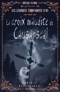 Title: Les légendes terrifiantes d'ici - La croix maudite de Causapscal, Author: Dominic Bellavance