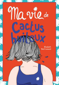 Title: Ma vie de cactus huileux, Author: Élizabeth Baril-Lessard