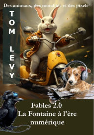 Title: Fables 2.0 La Fontaine à l'ère numérique: Des animaux, des moralités et des pixels, Author: TOM LEVY