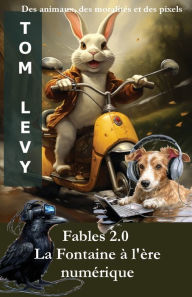 Title: Fables 2.0 La Fontaine à l'ère numérique: Des animaux, des moralités et des pixels, Author: Tom Levy