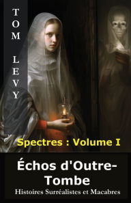 Title: Ã¯Â¿Â½chos d'Outre-Tombe: Histoires SurrÃ¯Â¿Â½alistes et Macabres, Author: Tom Levy