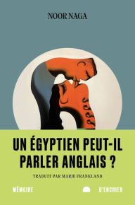 Title: Un Égyptien peut-il parler anglais ?, Author: Noor Naga