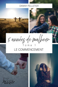 Title: 5 années de malheur: Tome 1 Le commencement, Author: Danny Pelletier