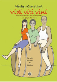 Title: Viti Viti Vini Les tribulations d'un introverti au pays des vins, Author: Michel Constant