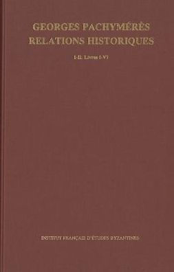 Georges Pachymeres. Relations historiques I-II: Livres I-III et Livres IV-VI