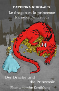 Title: Le dragon et la princesse - Der Drache und die Prinzessin: Narration fantastique -Phantastische Erzählung, Author: Caterina Nikolaus