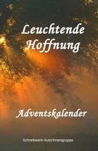 Title: Leuchtende Hoffnung: Adventskalender, Author: Schreibwerk AutorInnengruppe