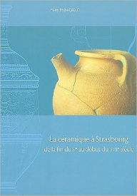 Title: La ceramique de Strasbourg de la fin du Xe au début du XVIIe Siècle, Author: Y. Henigfeld