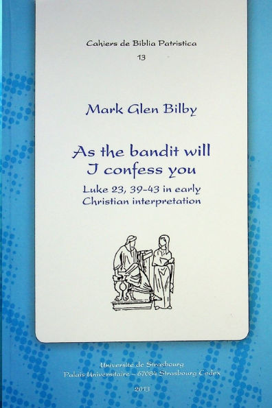 As the Bandit Will I Confess you: Luke 23.39-43 in Early Christian Interpretation