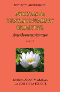 Title: Nectar de l Enseignement spirituel tome 3, Author: Shrii Shrii Anandamurti