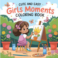 Title: Cute and Easy Girls Moments Coloring Book: Girl Coloring Book, Fun Girly Coloring Book for Young Girls, Simple Coloring Book for Girls 6-12, Author: Laura Bidden