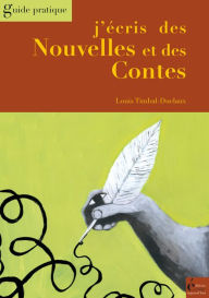 Title: J'écris des Nouvelles et des Contes: Guide pratique, Author: Louis Timbal-Duclaux