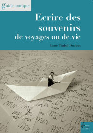 Title: Ecrire des souvenirs de voyages ou de vie: Guide pratique, Author: Louis Timbal-Duclaux