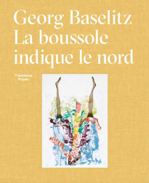 Georg Baselitz: La Boussole Indique le Nord