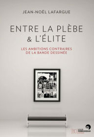 Title: Entre la plèbe et l'élite: Les ambitions contraires de la bande dessinée, Author: Theresa Rickard O.P.