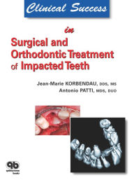 Title: Clinical Success in Surgical and Orthodontic Treatment of Impacted Teeth, Author: Jean-Marie Korbendau