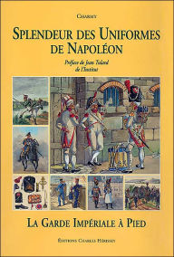 Title: Splendeur des Uniformes de Napoleon: La Guard Imperial a Pied, Author: Charmy