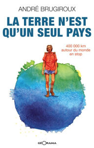 Title: La terre n'est qu'un seul pays: 400 000 km autour du monde en stop, Author: André Brugiroux