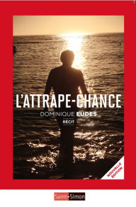 Title: L'attrape-chance: Le récit d'un homme qui s'est battu contre le cancer, Author: Dominique Eudes