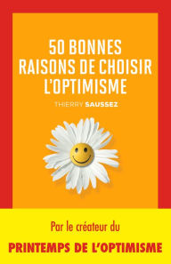 Title: 50 bonnes raisons de choisir l'optimisme: Positivez, le bonheur est contagieux !, Author: Thierry Saussez