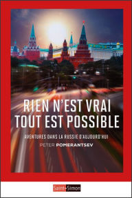 Title: Rien n'est vrai tout est possible: Aventures dans la Russie d'aujourd'hui, Author: Peter Pomerantsev