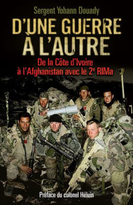 Title: D'une guerre à l'autre: De la Côte d'Ivoire à l'Afghanistan avec le 2e RIMa, Author: Yohann Douady