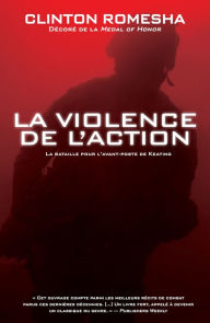 Title: La violence de l'action: La bataille pour l'avant-poste de Keating, Author: Clinton Romesha