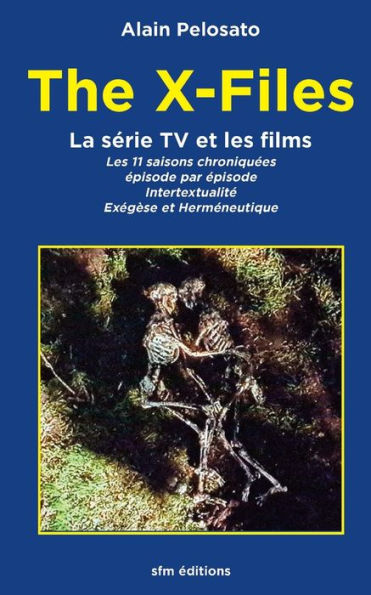 The X-Files la sï¿½rie TV et les films: Les 11 ï¿½pisodes chroniquï¿½s: intertextualitï¿½, exï¿½gï¿½se et hermï¿½neutique