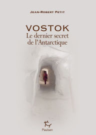 Title: Vostok - Le dernier secret de l'Antarctique, Author: Jean Robert Petit