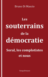 Title: Les souterrains de la démocratie: Soral, les complotistes et nous, Author: Bruno di Mascio