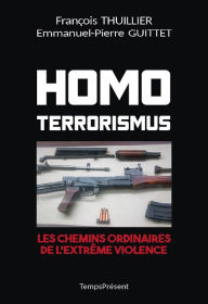 Title: Homo Terrorismus: Les chemins ordinaires de l'extrême violence, Author: François Thuillier