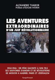 Title: Les aventures extraordinaires d'un Juif révolutionnaire: « Sans l'espérance, on ne trouvera pas l'inespéré » (Héraclite), Author: Alexandre Thabor