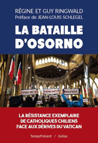 Title: La bataille d'Osorno: La résistance exemplaire de catholiques chiliens face aux dérives du Vatican, Author: Régine et Guy Ringwald