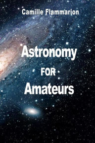 Title: Astronomy for Amateurs, Author: Camille Flammarion