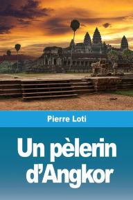 Title: Un pèlerin d'Angkor, Author: Pierre Loti