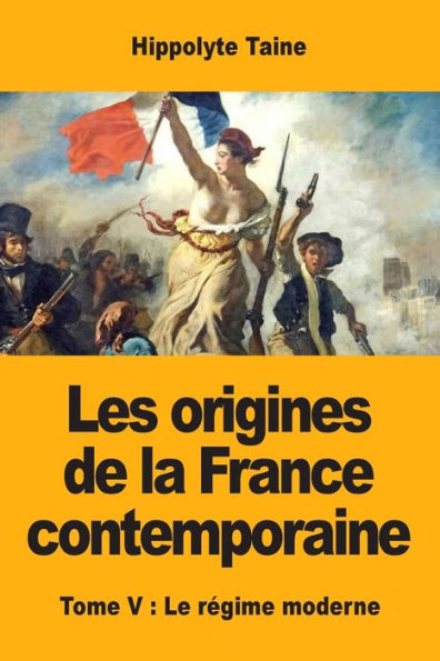Les origines de la France contemporaine: Tome V : Le régime moderne