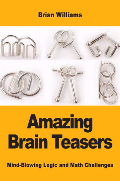 Amazing Brain Teasers: Mind-Blowing Logic and Math Challenges